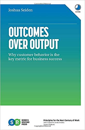 Outcomes Over Output - Josh Seiden